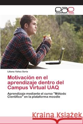 Motivación en el aprendizaje dentro del Campus Virtual UAQ Yáñez Soria, Liliana 9786202104159 Editorial Académica Española