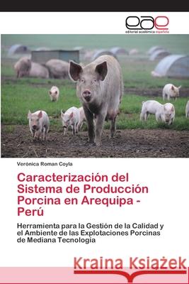 Caracterización del Sistema de Producción Porcina en Arequipa - Perú Roman Coyla, Verónica 9786202104166 Editorial Académica Española