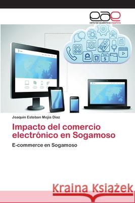 Impacto del comercio electrónico en Sogamoso Mejía Diaz, Joaquin Esteban 9786202104463 Editorial Académica Española