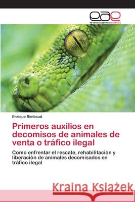 Primeros auxilios en decomisos de animales de venta o tráfico ilegal Rimbaud, Enrique 9786202104838 Editorial Académica Española