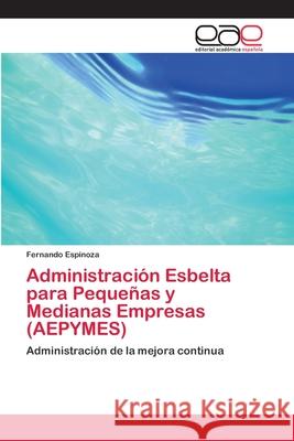 Administración Esbelta para Pequeñas y Medianas Empresas (AEPYMES) Espinoza, Fernando 9786202104869 Editorial Académica Española