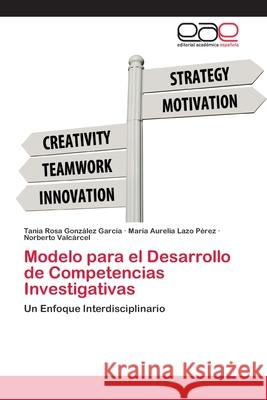 Modelo para el Desarrollo de Competencias Investigativas González García, Tania Rosa 9786202104999 Editorial Académica Española