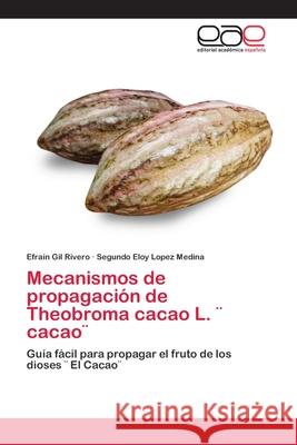 Mecanismos de propagación de Theobroma cacao L. ] cacao] Efraín Gil Rivero, Segundo Eloy López Medina 9786202105156 Editorial Academica Espanola