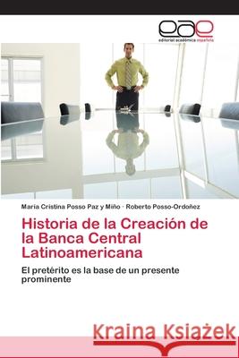 Historia de la Creación de la Banca Central Latinoamericana Posso Paz Y. Miño, María Cristina 9786202105231 Editorial Academica Espanola