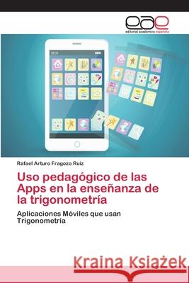 Uso pedagógico de las Apps en la enseñanza de la trigonometría Fragozo Ruiz, Rafael Arturo 9786202105316