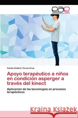 Apoyo terapéutico a niños en condición asperger a través del kinect Torres Cruz, Carlos Andres 9786202105897