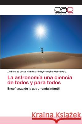 La astronomía una ciencia de todos y para todos Ramírez Tamayo, Xiomara de Jesús 9786202105972