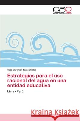 Estrategias para el uso racional del agua en una entidad educativa Torres Salas, Theo Christian 9786202106191