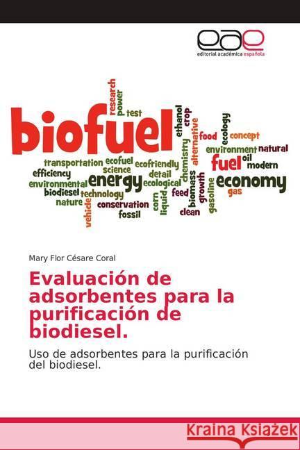 Evaluación de adsorbentes para la purificación de biodiesel. : Uso de adsorbentes para la purificación del biodiesel. Césare Coral, Mary Flor 9786202106207