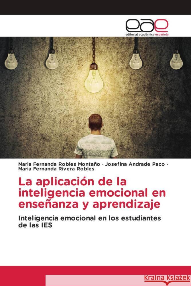 La aplicación de la inteligencia emocional en enseñanza y aprendizaje Robles Montaño, Maria Fernanda, Andrade Paco, Josefina, Rivera Robles, Maria Fernanda 9786202106351 Editorial Académica Española