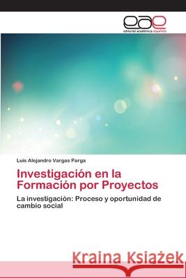Investigación en la Formación por Proyectos Vargas Parga, Luis Alejandro 9786202106443