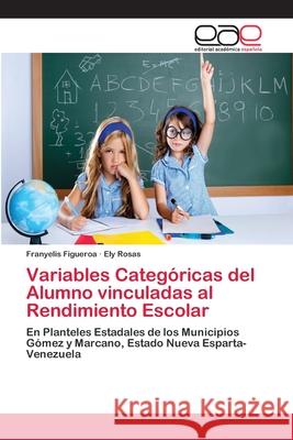 Variables Categóricas del Alumno vinculadas al Rendimiento Escolar Figueroa, Franyelis 9786202106481 Editorial Académica Española