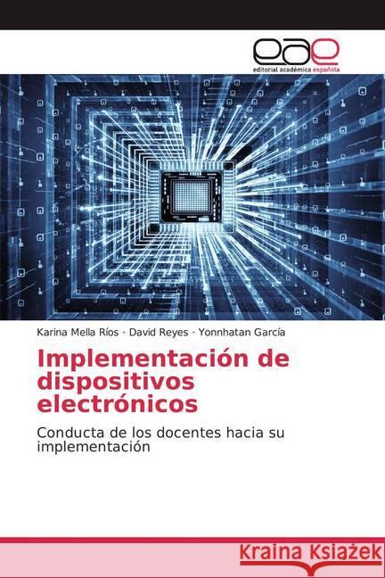 Implementación de dispositivos electrónicos : Conducta de los docentes hacia su implementación Mella Ríos, Karina; Reyes, David; García, Yonnhatan 9786202106603 Editorial Académica Española