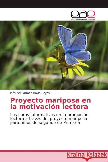 Proyecto mariposa en la motivación lectora : Los libros informativos en la promoción lectora a través del proyecto mariposa para niños de segundo de Primaria Rojas Reyes, Inés del Carmen 9786202106689