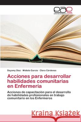 Acciones para desarrollar habilidades comunitarias en Enfermeria Diaz, Dayamy 9786202106825 Editorial Académica Española