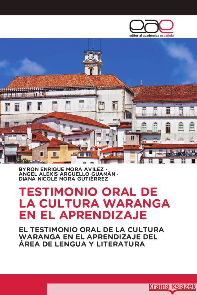 TESTIMONIO ORAL DE LA CULTURA WARANGA EN EL APRENDIZAJE Mora Avilez, Byron Enrique, ARGUELLO GUAMÀN, ANGEL ALEXIS, MORA GUTIÈRREZ, DIANA NICOLE 9786202107174 Editorial Académica Española