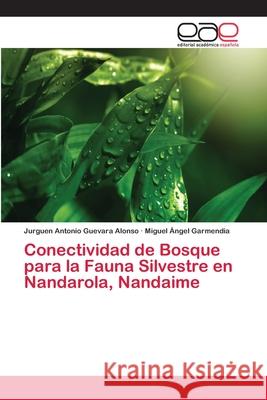 Conectividad de Bosque para la Fauna Silvestre en Nandarola, Nandaime Guevara Alonso, Jurguen Antonio; Garmendia, Miguel Ángel 9786202107792