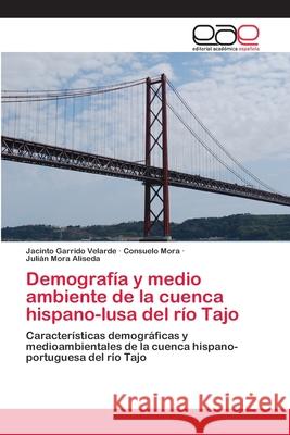 Demografía y medio ambiente de la cuenca hispano-lusa del río Tajo Garrido Velarde, Jacinto 9786202107853