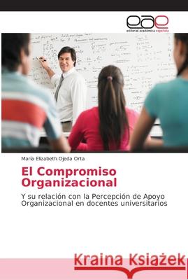 El Compromiso Organizacional Ojeda Orta, María Elizabeth 9786202107884