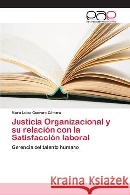 Justicia Organizacional y su relación con la Satisfacción laboral Guevara Cámara, María Luisa 9786202107921