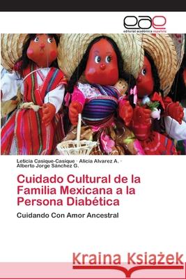 Cuidado Cultural de la Familia Mexicana a la Persona Diabética Casique-Casique, Leticia 9786202108201