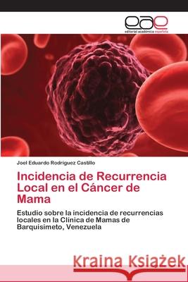 Incidencia de Recurrencia Local en el Cáncer de Mama Rodríguez Castillo, Joel Eduardo 9786202108249