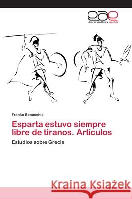 Esparta estuvo siempre libre de tiranos. Artículos Franko Benacchio 9786202108348 Editorial Academica Espanola