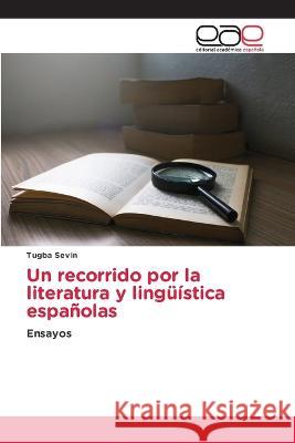 Un recorrido por la literatura y ling??stica espa?olas Tugba Sevin 9786202108614