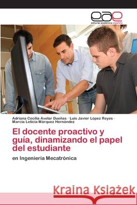 El docente proactivo y guía, dinamizando el papel del estudiante Avelar Dueñas, Adriana Cecilia 9786202108676 Editorial Académica Española