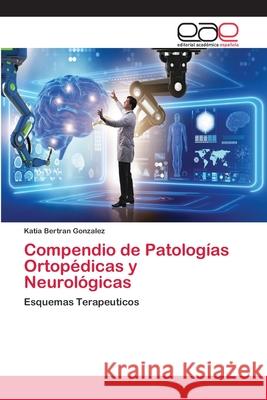 Compendio de Patologías Ortopédicas y Neurológicas Bertrán González, Katia 9786202108744 Editorial Académica Española