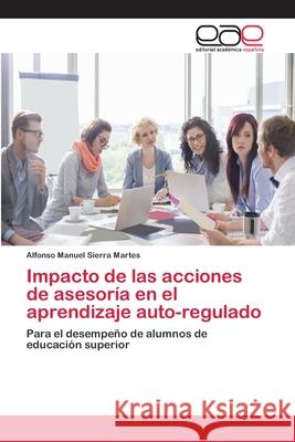 Impacto de las acciones de asesoría en el aprendizaje auto-regulado Sierra Martes, Alfonso Manuel 9786202108829