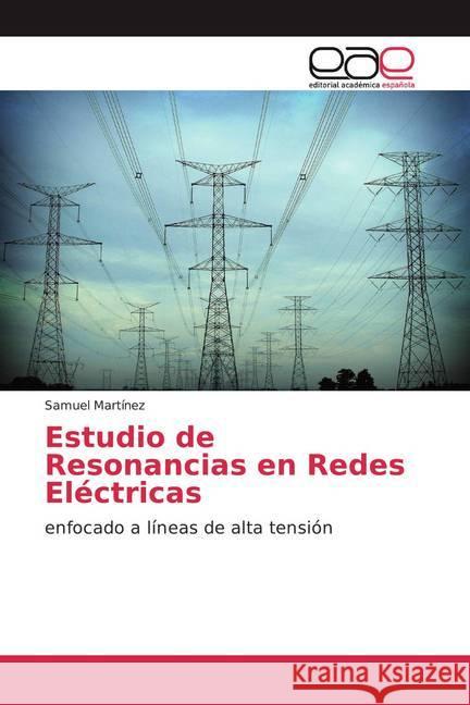 Estudio de Resonancias en Redes Eléctricas : enfocado a líneas de alta tensión Martínez, Samuel 9786202109420 Editorial Académica Española