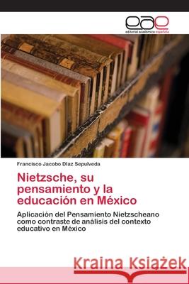 Nietzsche, su pensamiento y la educación en México Diaz Sepulveda, Francisco Jacobo 9786202109611