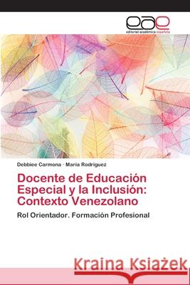 Docente de Educación Especial y la Inclusión: Contexto Venezolano Carmona, Debbiee 9786202109666 Editorial Académica Española