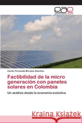 Factibilidad de la micro generación con paneles solares en Colombia Morales Sánchez, Carlos Fernando 9786202109765