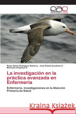 La investigación en la práctica avanzada en Enfermería Rodriguez Ramirez, Raiza Elena 9786202109857