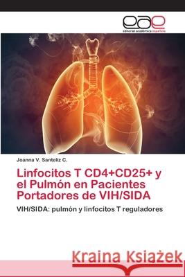 Linfocitos T CD4+CD25+ y el Pulmón en Pacientes Portadores de VIH/SIDA Santeliz C., Joanna V. 9786202109956