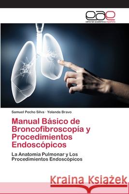 Manual Básico de Broncofibroscopía y Procedimientos Endoscópicos Pecho Silva, Samuel 9786202110471 Editorial Academica Espanola