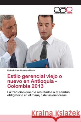 Estilo gerencial viejo o nuevo en Antioquia - Colombia 2013 Guzmán Marín, Reinel José 9786202110648