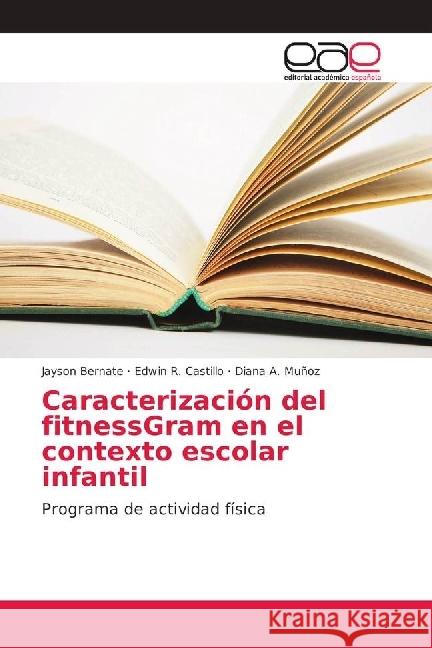 Caracterización del fitnessGram en el contexto escolar infantil : Programa de actividad física Bernate, Jayson; Castillo, Edwin R.; Muñoz, Diana A. 9786202110785