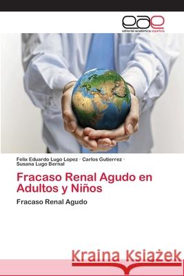 Fracaso Renal Agudo en Adultos y Niños Lugo Lopez, Felix Eduardo 9786202110907