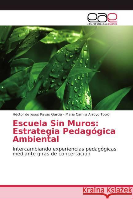 Escuela Sin Muros: Estrategia Pedagógica Ambiental : Intercambiando experiencias pedagógicas mediante giras de concertación Pavas García, Héctor de Jesús; Arroyo Tobio, Maria Camila 9786202111065 Editorial Académica Española