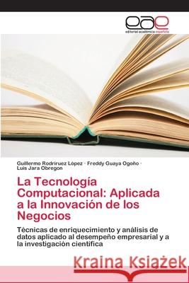La Tecnología Computacional: Aplicada a la Innovación de los Negocios Rodríruez López, Guillermo 9786202111232