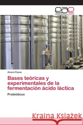 Bases teóricas y experimentales de la fermentación ácido láctica Pazos, Alvaro 9786202111423 Editorial Académica Española
