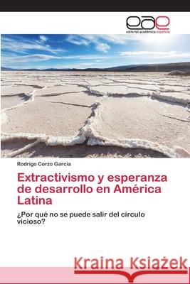 Extractivismo y esperanza de desarrollo en América Latina Corzo García, Rodrigo 9786202111560