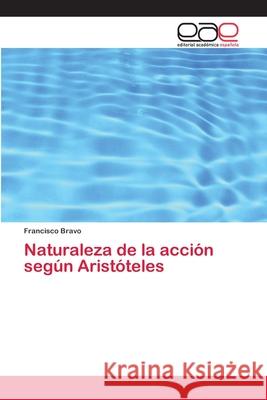 Naturaleza de la acción según Aristóteles Bravo, Francisco 9786202112116 Editorial Académica Española