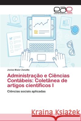 Administração e Ciências Contábeis: Coletânea de artigos científicos I Zanatta, Jocias Maier 9786202112154