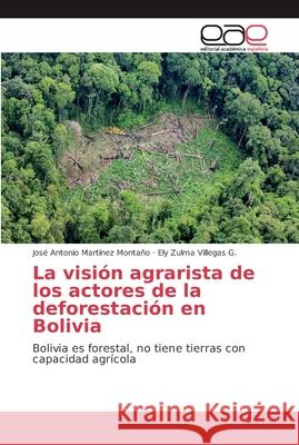 La visión agrarista de los actores de la deforestación en Bolivia Martínez Montaño, José Antonio 9786202112185 Editorial Académica Española