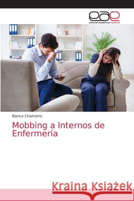 Mobbing a Internos de Enfermería Chamorro, Bianca 9786202112383