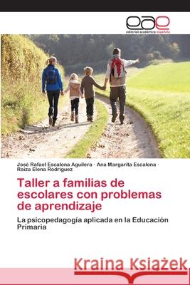 Taller a familias de escolares con problemas de aprendizaje Jose Rafael Escalon Ana Margarita Escalona Raiza Elena Rodr 9786202112512